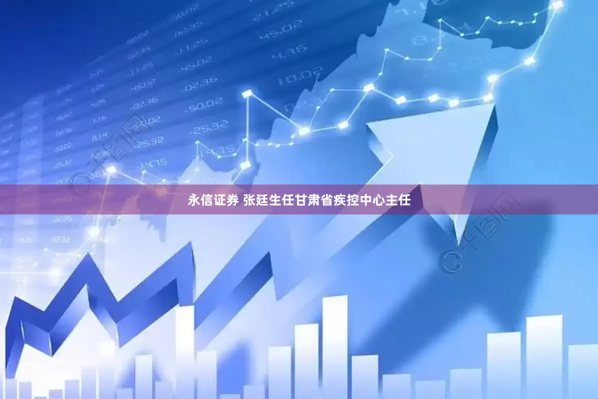 永信证券 张廷生任甘肃省疾控中心主任