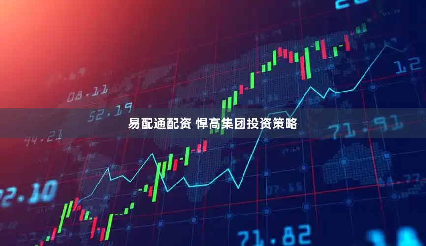 易配通配资 悍高集团投资策略