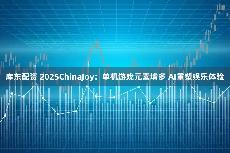 库东配资 2025ChinaJoy：单机游戏元素增多 AI重塑娱乐体验